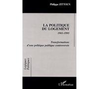 LA POLITIQUE DU LOGEMENT 1981-1995 Transformations d'une politique publique controversée - Philippe Zittoun - L'harmattan - broché - Etude