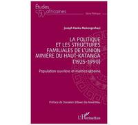La politique et les structures familiales de l’Union minière du Haut-Katanga (1925-1990) Population ouvrière et matrice urbaine - Joseph Kanku Mukengeshayi - L'harmattan - broché - Essai