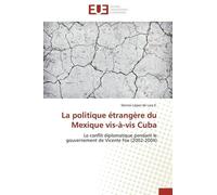 La Politique Étrangère Du Mexique Vis-À-Vis Cuba - Le Conflit Diplomatique Pendant Le Gouvernement De Vicente Fox (2002-2004)