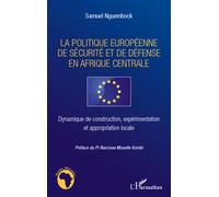 La Politique Européenne De Sécurité Et De Défense En Afrique Centrale - Dynamique De Construction, Expérimentation Et Appropriation Locale