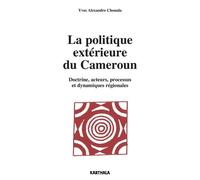 La Politique Extérieure Du Cameroun - Doctrine, Acteurs, Processus Et Dynamiques Régionales