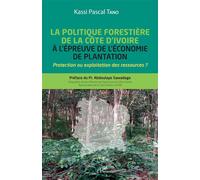 La politique forestière de la Côte d'Ivoire à l'épreuve de l'économie de plantation Protection ou exploitation des ressources ? - Kassi Pascal Tano - L'harmattan - broché - Etude