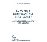 La politique mediterraneenne de la France : entre diplomatie collective et leadership - Hayète Chérigui - L'harmattan - broché - Livre