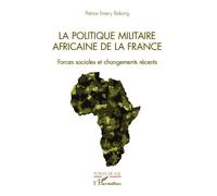 La politique militaire africaine de la France Forces sociales et changements récents - Patrice Emery Bakong - L'harmattan - broché - Essai