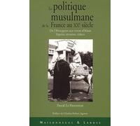 La politique musulmane de la France au XXe siècle : De l'Hexagone aux terres d'Islam - Espoirs, réussites, échecs