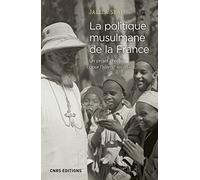 La politique musulmane de la France - Un projet chrétien pour l'islam ? 1911-1954