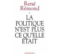 La Politique n'est plus ce qu'elle était - - René Rémond - Calmann-Levy - Livre