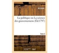 La politique ou La science des gouvernemens. Tome 2 Aristote (Auteur)