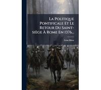 La Politique Pontificale Et Le Retour Du Saint-siège Ã Rome En 1376...