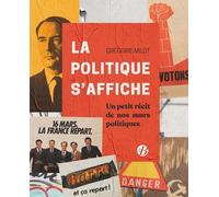 La Politique S'affiche - Petits Récits De Nos Murs Politiques