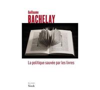 La politique sauvee par les livres - Guillaume Bachelay - Stock - broché - Essai