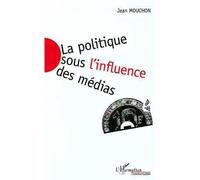 La Politique sous l'influence des Médias - Jean Mouchon - L'harmattan - broché - Livre
