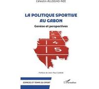 La politique sportive au Gabon Genèse et perspectives - Célestin Allogho-Nze - L'harmattan - broché - Etude