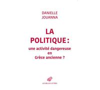 La Politique : une activité dangereuse en Grèce ancienne ? - Danielle Jouanna - Belles Lettres - broché - Essai