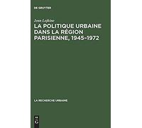 La Politique Urbaine Dans La Région Parisienne, 1945-1972