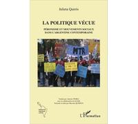 La Politique Vécue - Péronisme Et Mouvements Sociaux Dans L'argentine Contemporaine
