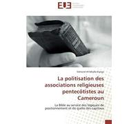 La Politisation Des Associations Religieuses Pentecôtistes Au Cameroun