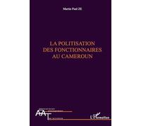 La politisation des fonctionnaires au Cameroun - Martin Paul Ze - L'harmattan - broché - Essai