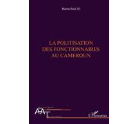 La politisation des fonctionnaires au Cameroun - Martin Paul Ze - L'harmattan - broché - Essai