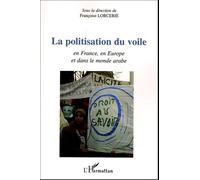 La politisation du voile en France, en Europe et dans le monde arabe - Françoise Lorcerie - L'harmattan - broché - Essai
