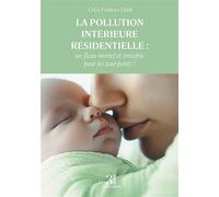 La pollution intérieure résidentielle : un fléau mortel et invisible pour les tout-petits ! - Cece Frances Clark - Trois Colonnes - broché - Essai