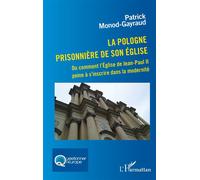 La Pologne prisonnière de son église Ou comment l'Eglise de Jean-Paul II peine à s'inscrire dans la modernité - Patrick Monod-Gayraud - L'harmattan - broché - Essai