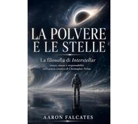 LA POLVERE E LE STELLE: La filosofia di Interstellar: tempo, amore e responsabilità nell’epopea cosmica di Christopher Nolan