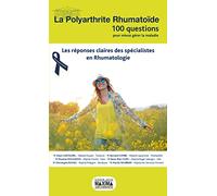 La polyarthrite rhumatoïde: 100 questions pour mieux gérer la maladie