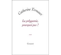 La polygamie pourquoi pas - Catherine Ternaux - Grasset - broché - Livre