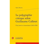 La Polygraphie Critique Selon Guillaume Colletet - Une Oeuvre En Mouvement (1616-1658)