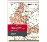 La Poméranie de Gdansk et le pays de Chelmno sur la voie de l'indépendance (1914-1920) - (Geschichte auf Polnisch)