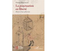 La ponctuation en liberté Histoire d'une subversion - Gérard Bertolini - L'harmattan - broché - Essai
