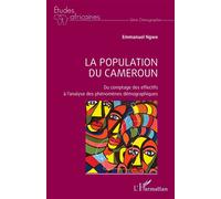 La population du Cameroun Du comptage des effectifs à l’analyse des phénomènes démographiques - Emmanuel Ngwe - L'harmattan - broché - Etude