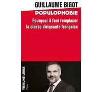 Populophobie - Pourquoi il faut remplacer la classe dirigeante française: Le gouvernement de l'élite, par l'élite et pour l'élite