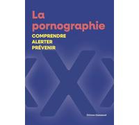 La pornographie: Comprendre. Alerter. Protéger