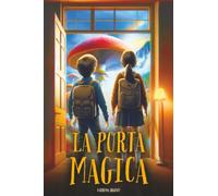 La Porta Magica: Un libro d’avventura per ragazzi con un tocco fantasy, che insegna il valore dell’amicizia e del coraggio | Libro per bambini e ragazzi di 8, 9, 10, 11 e 12 anni