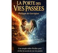 LA PORTE DES VIES PASSÉES: Et si vous aviez déjà vécu avant cette vie ? Et si vous pouviez vous en souvenir ?
