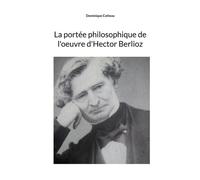 La Portée Philosophique De L'oeuvre D'hector Berlioz