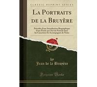 La Portraits de la Bruyère: Précédés d'Une Introduction Biographique d'Une Étude Sur l'Art Du Portrait Dans Les Caractères Et Accompagnés de Notes (Classic Reprint)