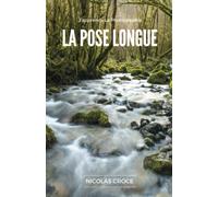 La Pose Longue: Les secrets de la photographie en pose longue enfin expliqués simplement