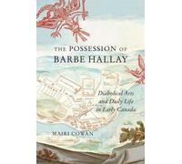 La possession de Barbe Hallay : Arts diaboliques et vie quotidienne au Canada primitif