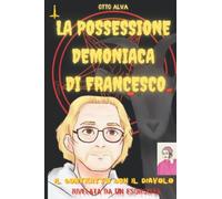 La Possessione Demoniaca Di Francesco: Il Contratto Con Il Diavolo Rivelata Da Un Esorcista (Italian Edition)