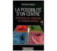 La Possibilité D'un Centre - Stratégies De Campagne De François Bayrou