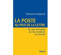 La Poste au pied de la lettre Six ans d'enquête sur les mutations du courrier - Catherine Malaval - Fayard - broché - Etude