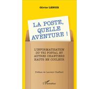 La Poste, quelle aventure ! L'informatisation du tri postal et autres chantiers hauts en couleur - Olivier Lenoir - L'harmattan - broché - Récit