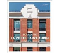 Julie Philippe – La Poste Saint-Aubin, Toulouse : Métamorphoses d'un joyau Art déco – Relié