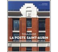 La Poste Saint-Aubin - Toulouse: Métamorphoses d'un joyau Art déco