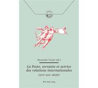 La Poste, servante et actrice des relations internationales (XVIe-XIXe siècle) - Alexandre Tessier - Peter Lang - broché - Essai