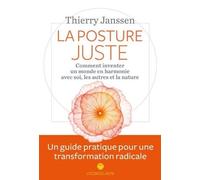 La Posture Juste - Comment Inventer Un Monde En Harmonie Avec Soi, Les Autres Et La Nature