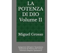 LA POTENZA DI DIO Volume II: Spiegazione dell'opera "Quaestiones Disputatae de Potencia Dei" di San Tommaso d'Aquino: Questione II